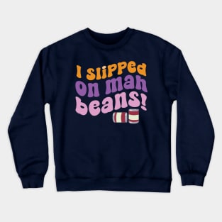 I Slipped on Mah Beans! Crewneck Sweatshirt